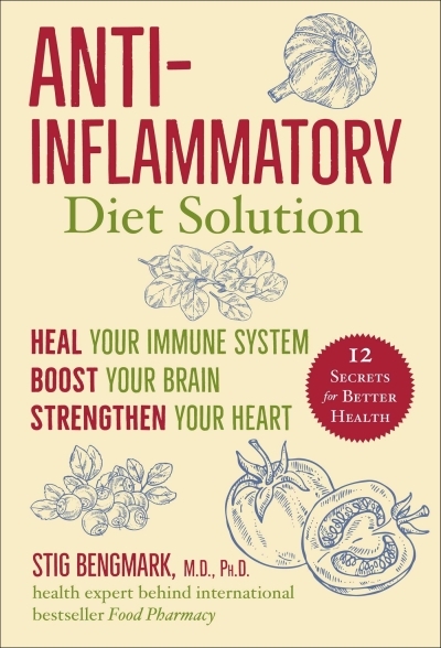 Anti-Inflammatory Diet Solution : Heal Your Immune System, Boost Your Brain, Strengthen Your Heart | Bengmark, Stig (Auteur)