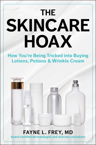 The Skincare Hoax : How You're Being Tricked into Buying Lotions, Potions &amp; Wrinkle Cream | Frey, Fayne L. (Auteur)