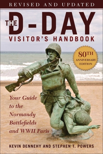 The D-Day Visitor's Handbook, 80th Anniversary Edition : Your Guide to the Normandy Battlefields and WWII Paris, Revised and Updated | Dennehy, Kevin (Auteur) | Powers, Stephen T. (Auteur)