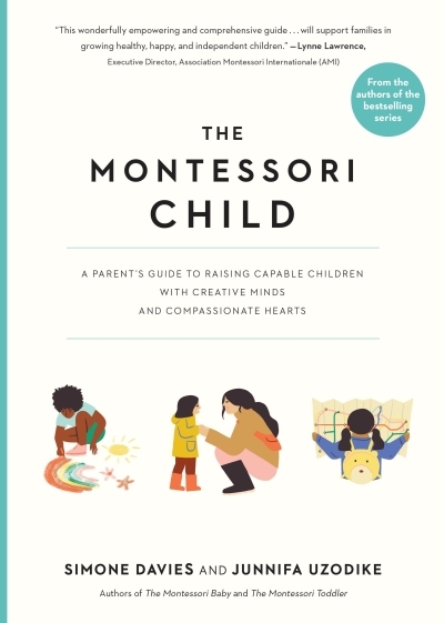 The Montessori Child : A Parent's Guide to Raising Capable Children with Creative Minds and Compassionate Hearts | Davies, Simone (Auteur) | Uzodike, Junnifa (Auteur)