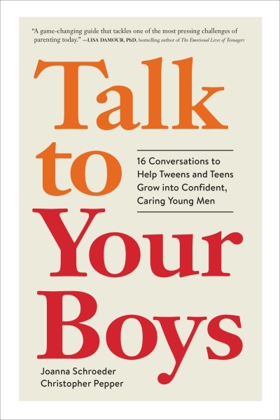 Talk to Your Boys : 16 Conversations to Help Tweens and Teens Grow into Confident, Caring Young Men | Schroeder, Joanna (Auteur) | Pepper, Christopher (Auteur)