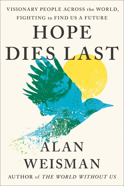 Hope Dies Last : Visionary People Across the World, Fighting to Find Us a Future | Weisman, Alan (Auteur)