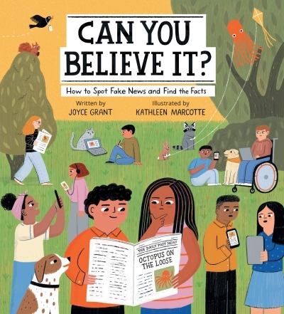 Can You Believe It? : How to Spot Fake News and Find the Facts | Grant, Joyce (Auteur) | Marcotte, Kathleen (Illustrateur)