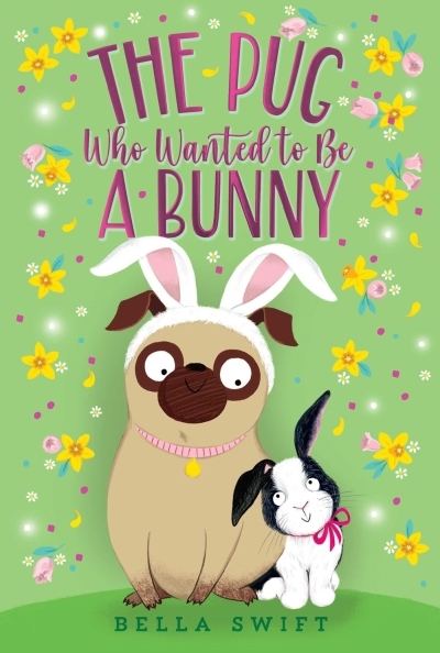 The Pug Who Wanted to Be a Bunny | Swift, Bella (Auteur)