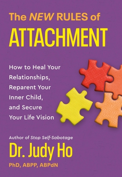 The New Rules of Attachment : How to Heal Your Relationships, Reparent Your Inner Child, and Secure Your Life Vision | Ho, Dr. Judy (Auteur)