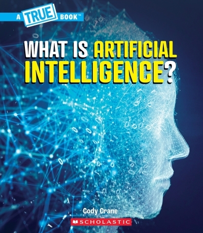 What is Artificial Intelligence? (A True Book: Our Digital World) | Crane, Cody (Auteur)