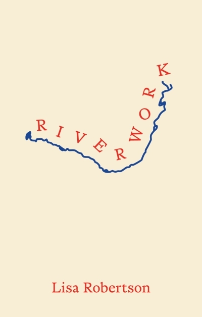 Riverwork | Robertson, Lisa (Auteur)