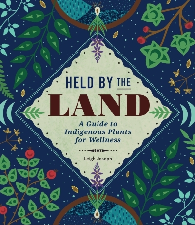 Held by the Land : A Guide to Indigenous Plants for Wellness | Joseph, Leigh (Auteur)