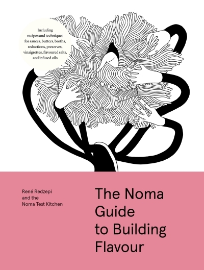 The Noma Guide to Building Flavour : Including recipes and techniques for sauces, butters, broths, reductions, preserves, vinaigrettes, flavoured salts, and infused oils | Redzepi, René (Auteur)
