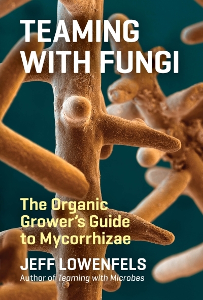 Teaming with Fungi : The Organic Grower's Guide to Mycorrhizae | Lowenfels, Jeff (Auteur)