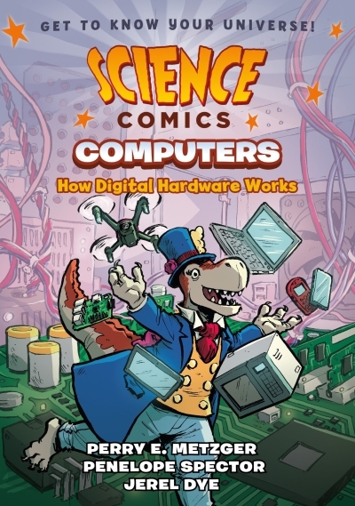 Science Comics - Computers : How Digital Hardware Works | Dye, Jerel (Illustrateur) | Metzger, Perry E. (Auteur) | Spector, Penelope (Auteur)