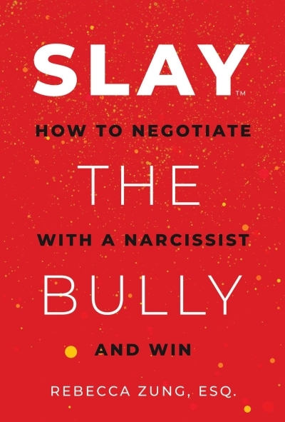 SLAY the Bully : How to Negotiate with a Narcissist and Win | Zung, Rebecca (Auteur)