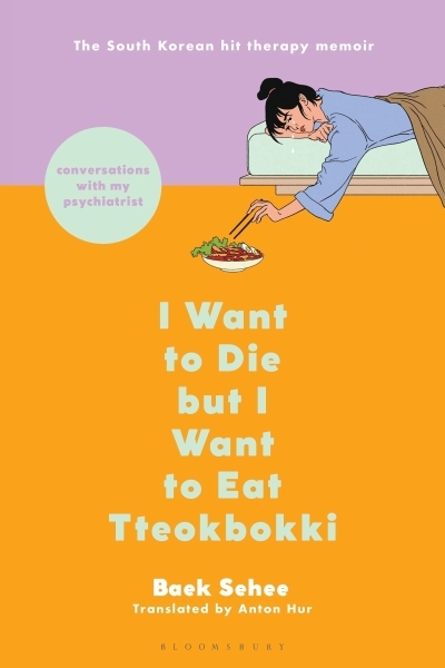 I Want to Die but I Want to Eat Tteokbokki : Conversations with My Psychiatrist | Sehee, Baek (Auteur)