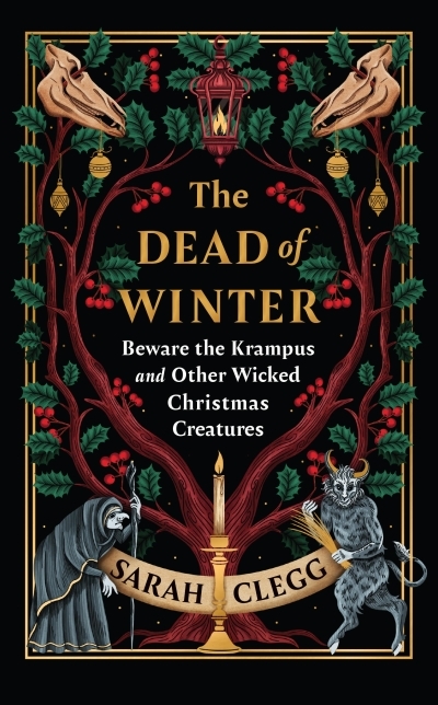 The Dead of Winter : Beware the Krampus and Other Wicked Christmas Creatures | Clegg, Sarah (Auteur)