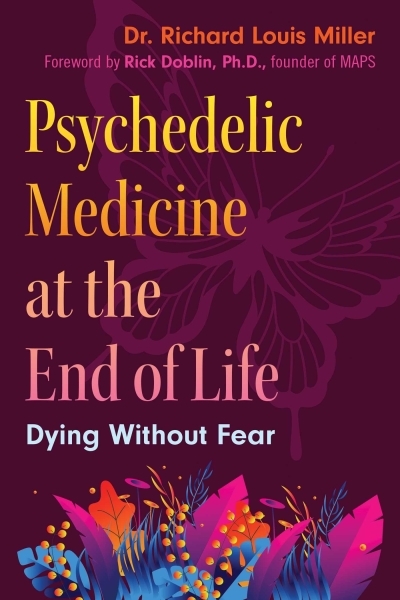 Psychedelic Medicine at the End of Life : Dying without Fear | Miller, Richard Louis (Auteur)