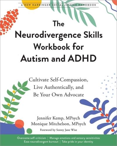 The Neurodivergence Skills Workbook for Autism and ADHD : Cultivate Self-Compassion, Live Authentically, and Be Your Own Advocate | Kemp, Jennifer (Auteur) | Mitchelson, Monique (Auteur)
