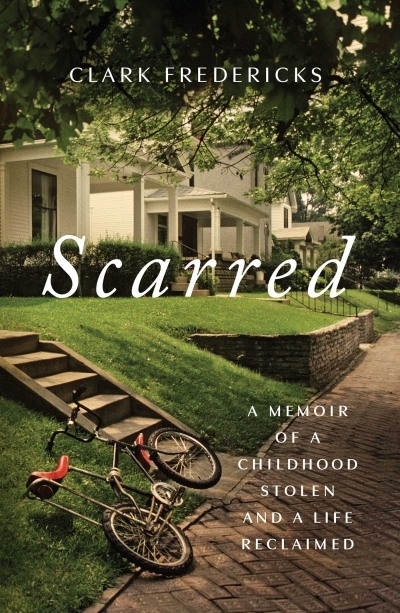 Scarred : A Memoir of a Childhood Stolen and a Life Reclaimed | Fredericks, Clark (Auteur)