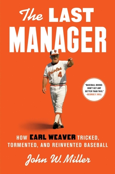 The Last Manager : How Earl Weaver Tricked, Tormented, and Reinvented Baseball | Miller, John W. (Auteur)