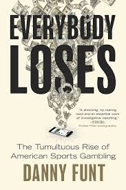 Everybody Loses : The Tumultuous Rise of American Sports Gambling | Funt, Danny