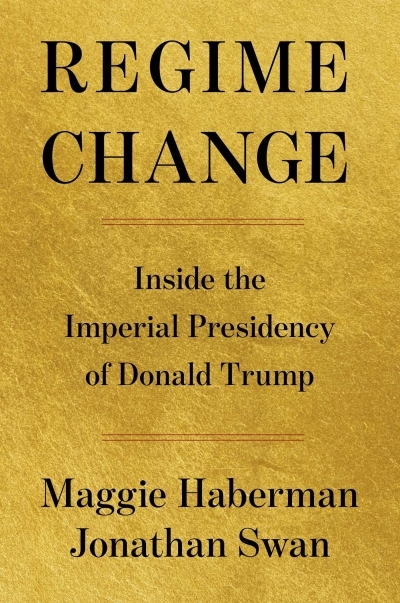 Regime Change : Inside the Imperial Presidency of Donald Trump | Haberman, Maggie (Auteur) | Swan, Jonathan (Auteur)