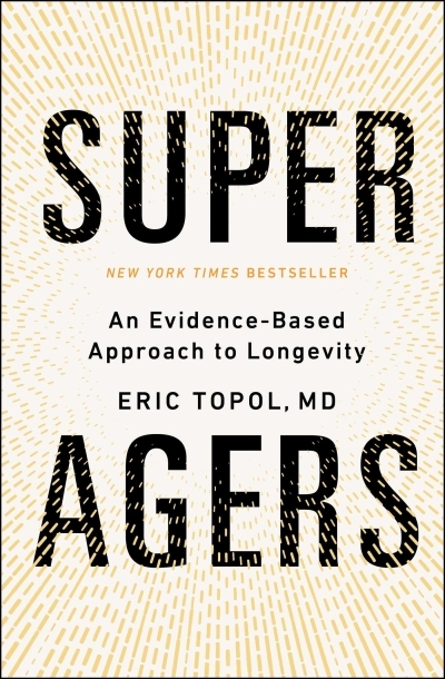 Super Agers : An Evidence-Based Approach to Longevity | Topol, Eric