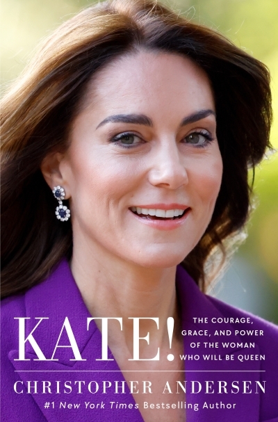 Kate! : The Courage, Grace, and Power of the Woman Who Will Be Queen | Andersen, Christopher (Auteur)