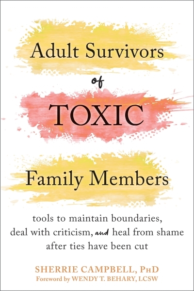 Adult Survivors of Toxic Family Members : Tools to Maintain Boundaries, Deal with Criticism, and Heal from Shame After Ties Have Been Cut | Campbell, Sherrie (Auteur)