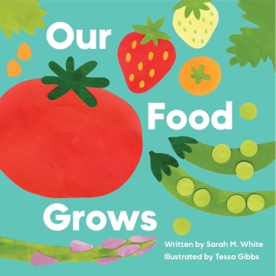 Our Food Grows | White, Sarah M. (Auteur) | Gibbs, Tessa (Illustrateur)