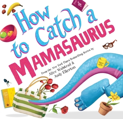 How to Catch a Mamasaurus | Walstead, Alice (Auteur) | Elkerton, Andy (Illustrateur)