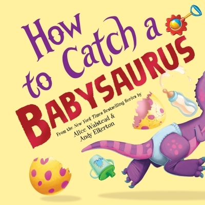 How to Catch a Babysaurus | Walstead, Alice (Auteur) | Elkerton, Andy (Illustrateur)