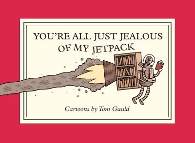 You're All Just Jealous of My Jetpack : Cartoons | Gauld, Tom (Auteur)