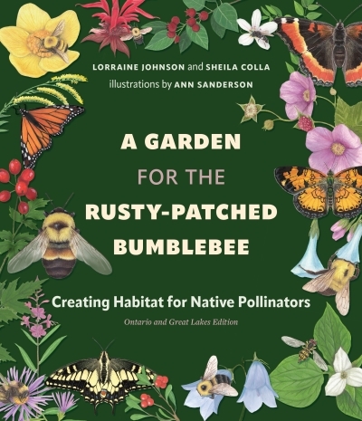 A Garden for the Rusty-Patched Bumblebee : Creating Habitat for Native Pollinators | Johnson, Lorraine (Auteur) | Colla, Sheila (Auteur) | Sanderson, Ann (Illustrateur)