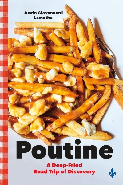 Poutine : A Deep-Fried Road Trip of Discovery | Lamothe, Justin Giovannetti (Auteur)