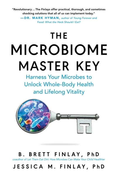 The Microbiome Master Key : Harness Your Microbes to Unlock Whole-Body Health and Lifelong Vitality | Finlay, B. Brett (Auteur) | Finlay, Jessica M. (Auteur)