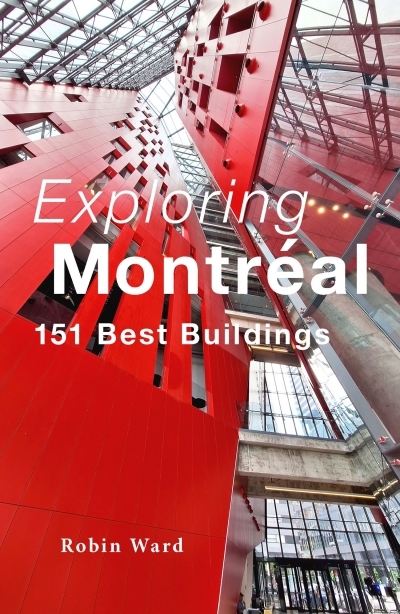 Exploring Montréal : 151 Best Buildings | Ward, Robin (Auteur)