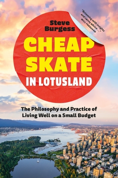 Cheapskate in Lotusland : The Philosophy and Practice of Living Well on a Small Budget | Burgess, Steve (Auteur)