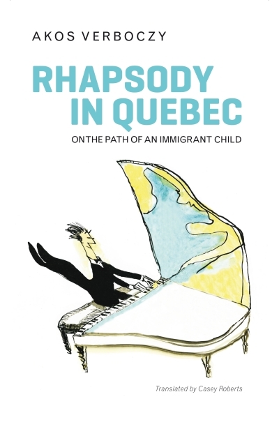 Rhapsody in Quebec : On the Path of an Immigrant Child | Verboczy, Akos (Auteur)