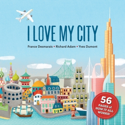 I Love My City | Desmarais, France (Auteur) | Adam, Richard (Auteur) | Dumont, Yves (Illustrateur)