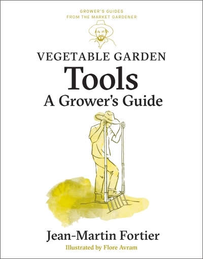 Vegetable Garden Tools : A Grower's Guide | Fortier, Jean-Martin (Auteur) | Avram, Flore (Illustrateur)