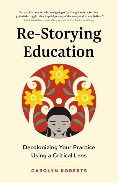 Re-Storying Education : Decolonizing Your Practice Using a Critical Lens | Roberts, Carolyn (Auteur)
