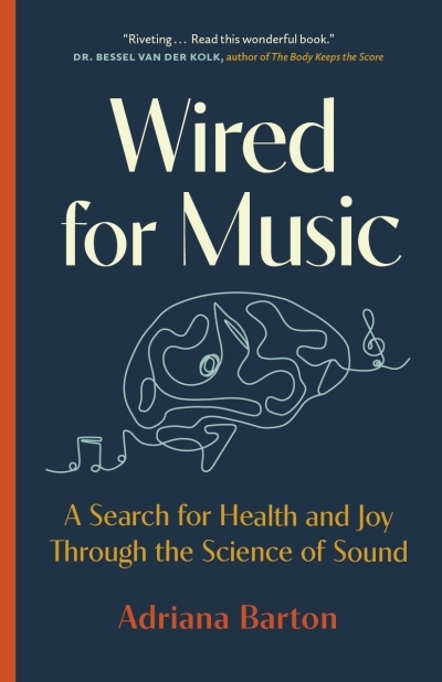 Wired for Music : A Search for Health and Joy Through the Science of Sound | Barton, Adriana (Auteur)