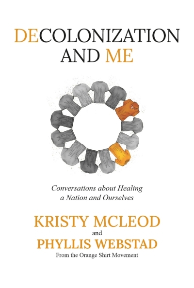 Decolonization and Me : Conversations about healing a Nation and Ourselves | Webstad, Phyllis (Auteur) | McLeod, Kristy (Auteur)
