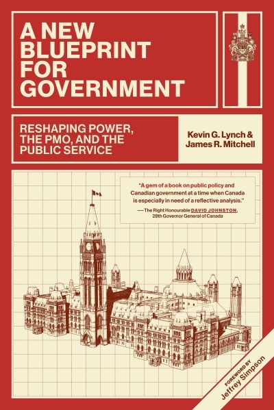 A New Blueprint for Government : Reshaping Power, the PMO, and the Public Service | Lynch, Kevin G. (Auteur) | Mitchell, James R. (Auteur)
