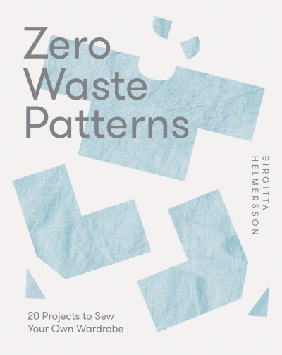 Zero Waste Patterns : 20 Projects to Sew Your Own Wardrobe | Helmersson, Birgitta (Auteur)