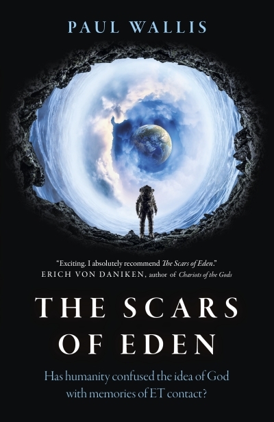 The Scars of Eden : Has Humanity Confused the Idea of God with Memories of ET Contact? | Wallis, Paul (Auteur)