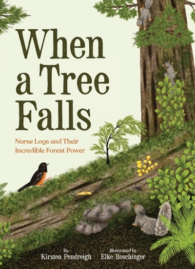 When a Tree Falls : Nurse Logs and Their Incredible Forest Power | Pendreigh, Kirsten (Auteur) | Boschinger, Elke (Illustrateur)