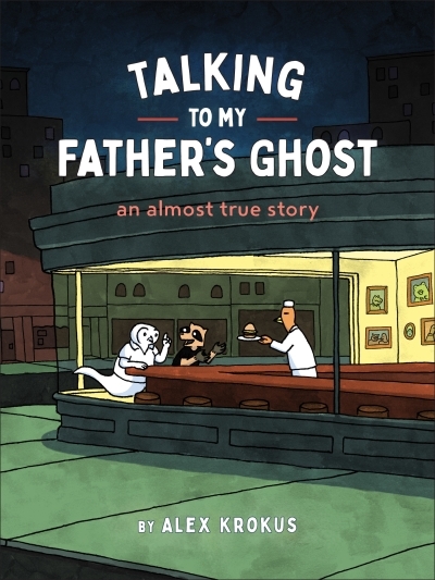 Talking to My Father's Ghost : An Almost True Story | Krokus, Alex (Auteur)
