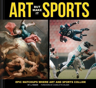 Art But Make It Sports : Epic Matchups where Art and Sports Collide | Rader, LJ (Auteur)