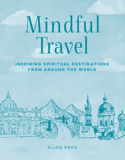 Mindful Travel : Inspiring spiritual destinations from around the world | Peck, Alice (Auteur)
