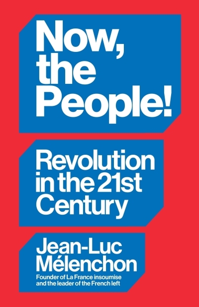 Now, the People! : Revolution in the Twenty-First Century | Mélenchon, Jean-Luc (Auteur)